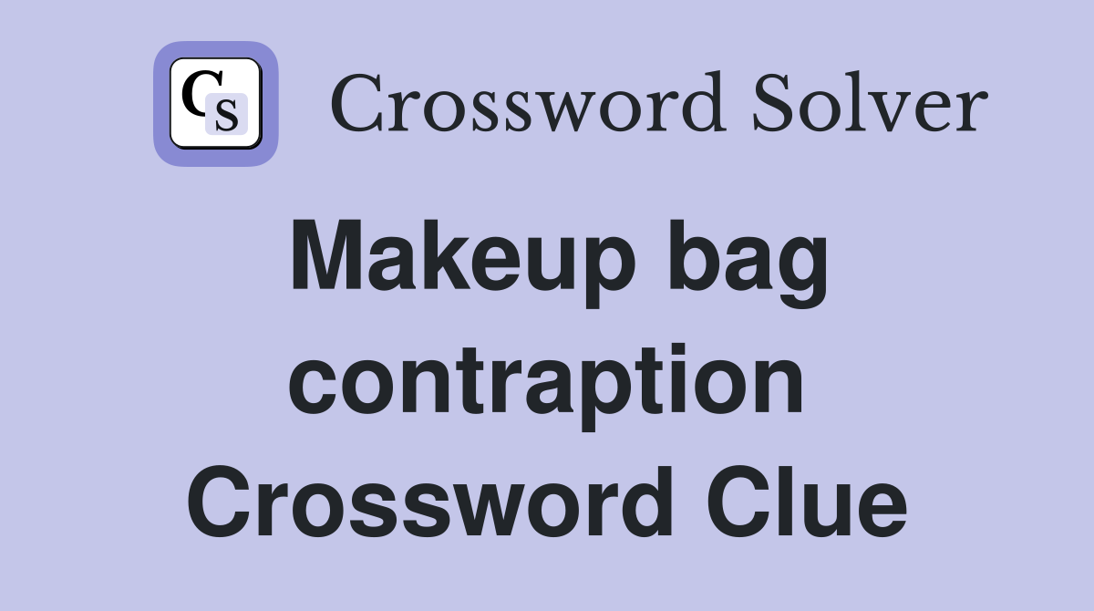 Makeup bag contraption Crossword Clue Answers Crossword Solver